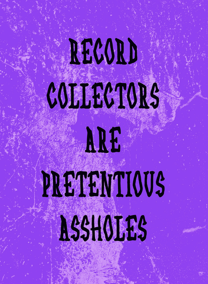 Record Collectors Are Pretentious Assholes - Third Pressing